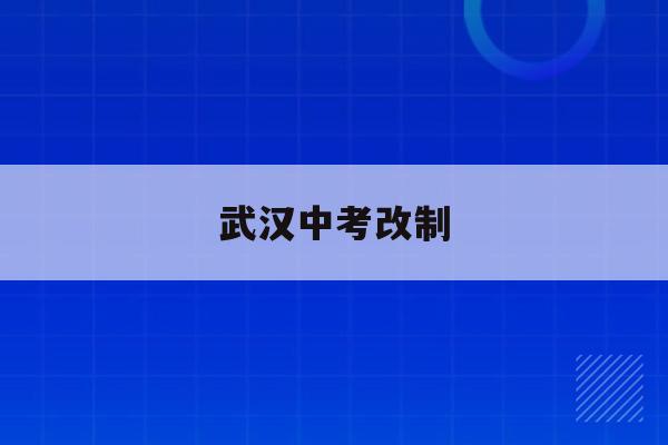 武汉中考改制_武汉中考政策改革方案2020