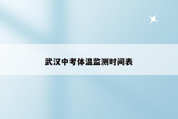 武汉中考体温监测时间表