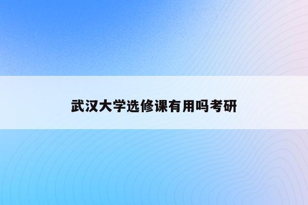 武汉大学选修课有用吗考研